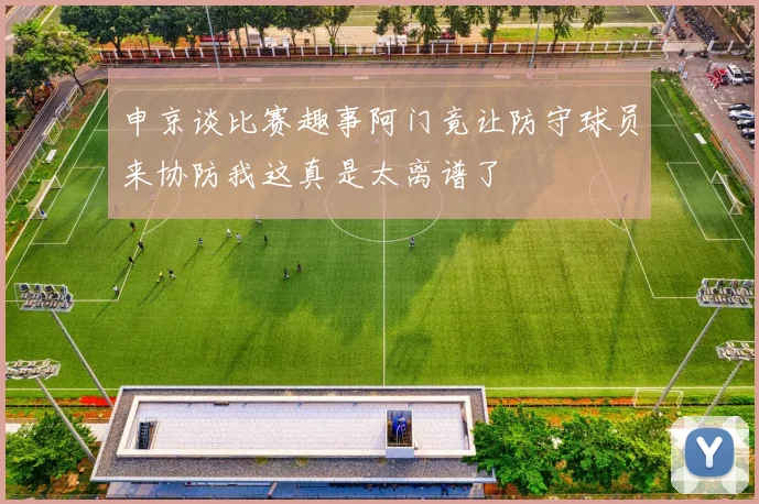 申京谈比赛趣事阿门竟让防守球员来协防我这真是太离谱了