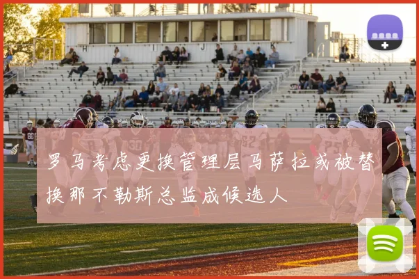 罗马考虑更换管理层马萨拉或被替换那不勒斯总监成候选人
