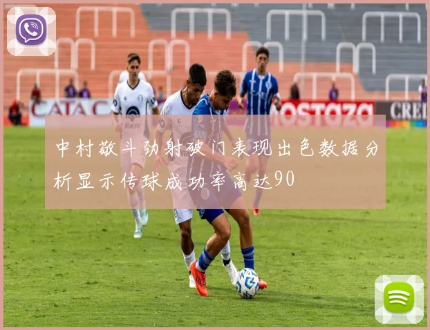 中村敬斗劲射破门表现出色数据分析显示传球成功率高达90