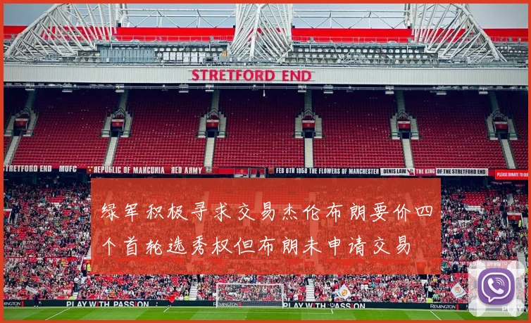 绿军积极寻求交易杰伦布朗要价四个首轮选秀权但布朗未申请交易